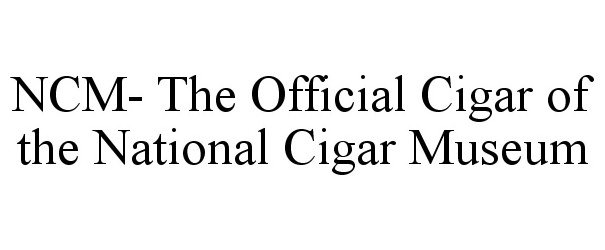  NCM- THE OFFICIAL CIGAR OF THE NATIONAL CIGAR MUSEUM