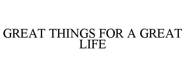  GREAT THINGS FOR A GREAT LIFE