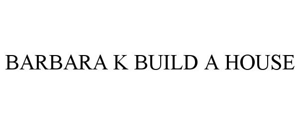  BARBARA K BUILD A HOUSE