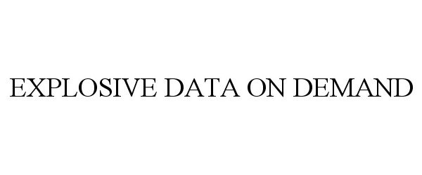 Trademark Logo EXPLOSIVE DATA ON DEMAND