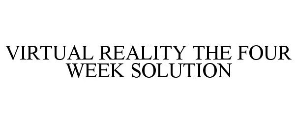 Trademark Logo VIRTUAL REALITY THE FOUR WEEK SOLUTION