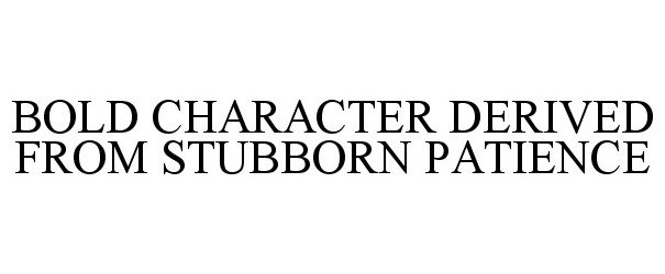 Trademark Logo BOLD CHARACTER DERIVED FROM STUBBORN PATIENCE