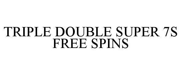 Trademark Logo TRIPLE DOUBLE SUPER 7S FREE SPINS