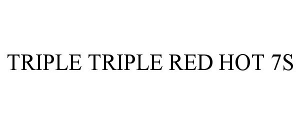  TRIPLE TRIPLE RED HOT 7S