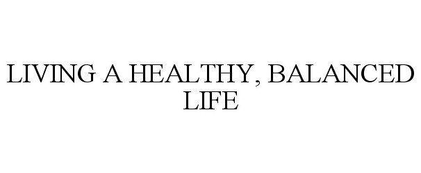  LIVING A HEALTHY, BALANCED LIFE
