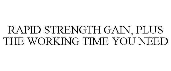  RAPID STRENGTH GAIN, PLUS THE WORKING TIME YOU NEED