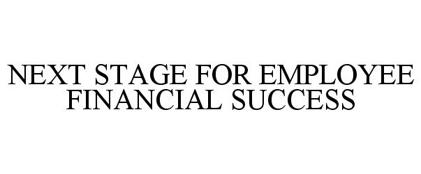  NEXT STAGE FOR EMPLOYEE FINANCIAL SUCCESS
