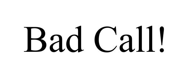 Trademark Logo BAD CALL!