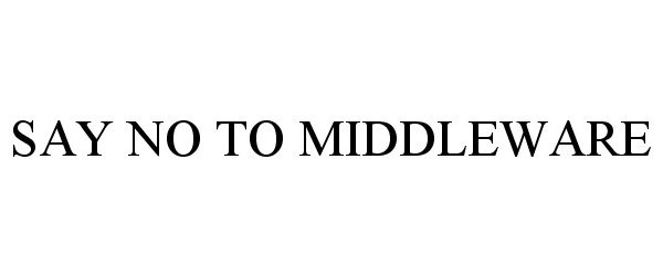  SAY NO TO MIDDLEWARE