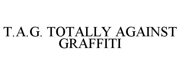 Trademark Logo T.A.G. TOTALLY AGAINST GRAFFITI
