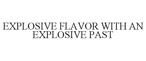 EXPLOSIVE FLAVOR WITH AN EXPLOSIVE PAST
