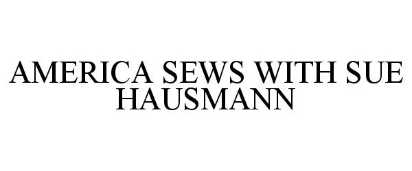 Trademark Logo AMERICA SEWS WITH SUE HAUSMANN