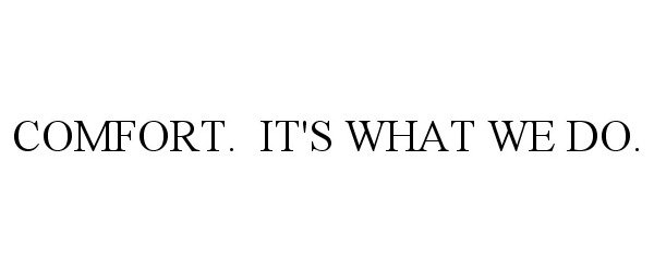  COMFORT. IT'S WHAT WE DO.