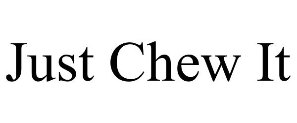 JUST CHEW IT