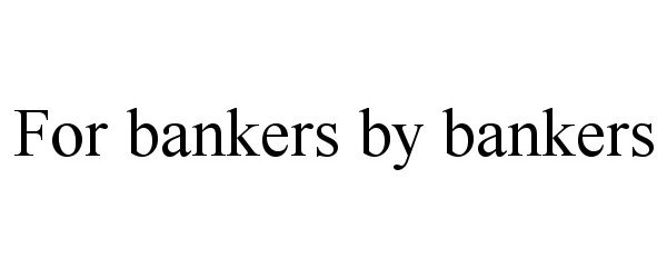  FOR BANKERS BY BANKERS