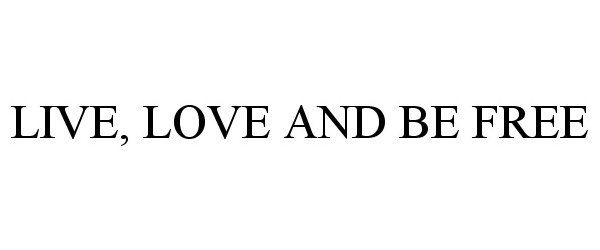 Trademark Logo LIVE, LOVE AND BE FREE