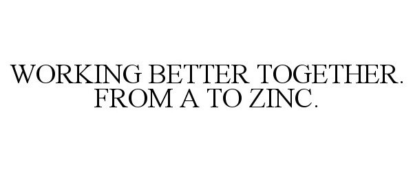  WORKING BETTER TOGETHER. FROM A TO ZINC.