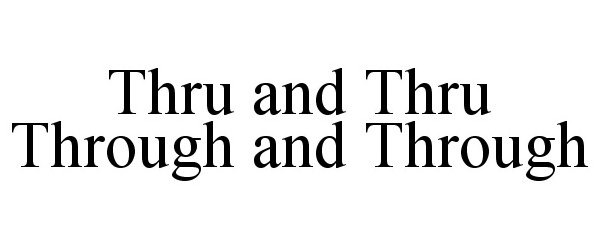 Trademark Logo THRU AND THRU THROUGH AND THROUGH