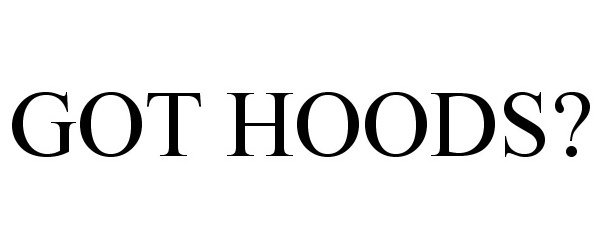  GOT HOODS?