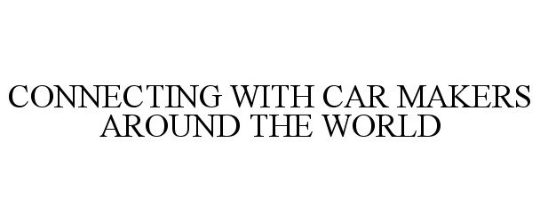  CONNECTING WITH CAR MAKERS AROUND THE WORLD