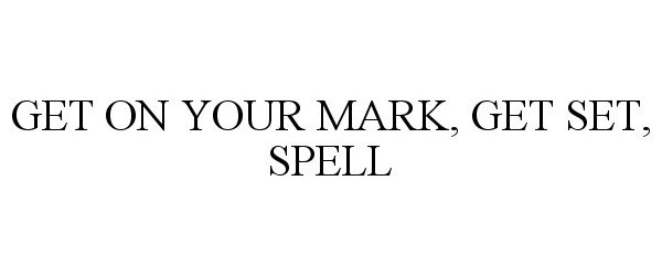  GET ON YOUR MARK, GET SET, SPELL