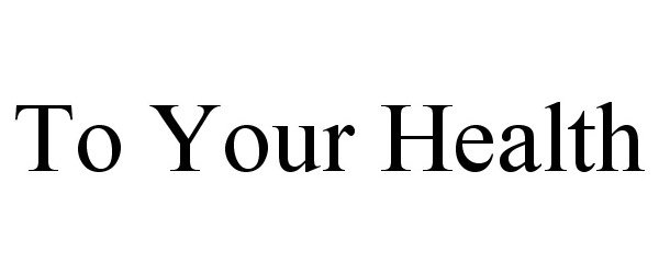 Trademark Logo TO YOUR HEALTH
