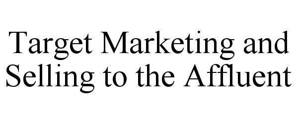 Trademark Logo TARGET MARKETING AND SELLING TO THE AFFLUENT
