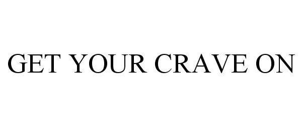 Trademark Logo GET YOUR CRAVE ON