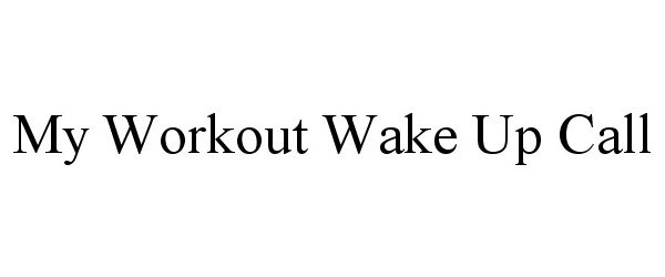 Trademark Logo MY WORKOUT WAKE UP CALL