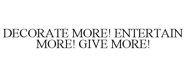  DECORATE MORE! ENTERTAIN MORE! GIVE MORE!
