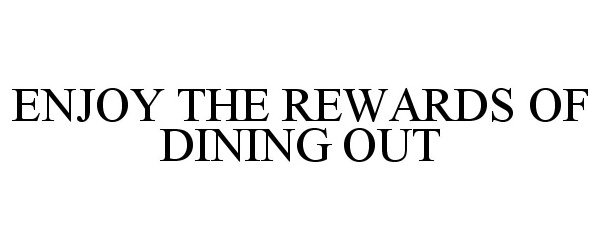  ENJOY THE REWARDS OF DINING OUT