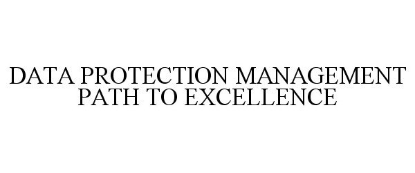 Trademark Logo DATA PROTECTION MANAGEMENT PATH TO EXCELLENCE