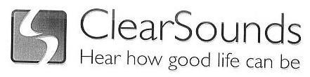 Trademark Logo CS CLEARSOUNDS HEAR HOW GOOD LIFE CAN BE
