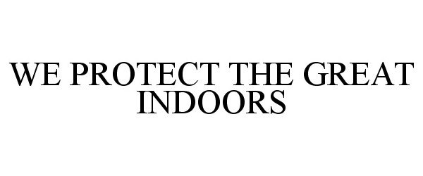 WE PROTECT THE GREAT INDOORS