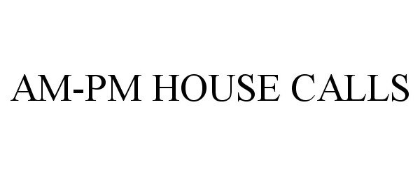  AM-PM HOUSE CALLS