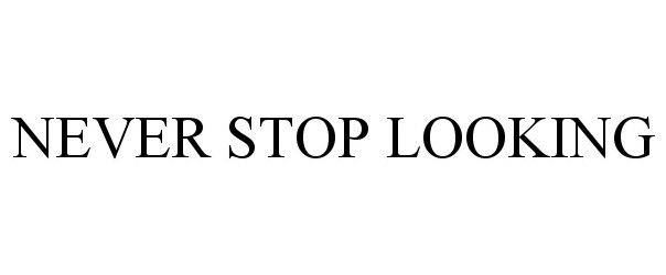  NEVER STOP LOOKING