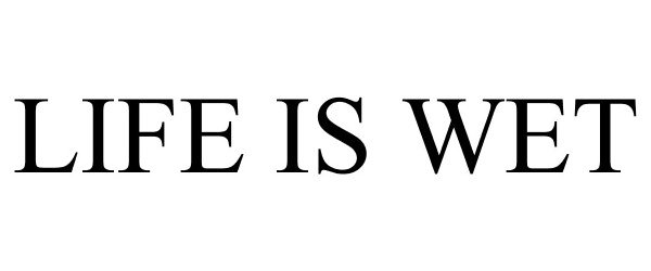 Trademark Logo LIFE IS WET