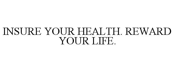  INSURE YOUR HEALTH. REWARD YOUR LIFE.