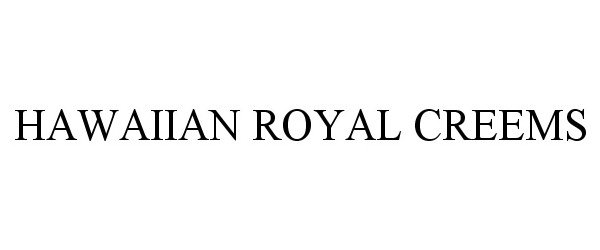 Trademark Logo HAWAIIAN ROYAL CREEMS