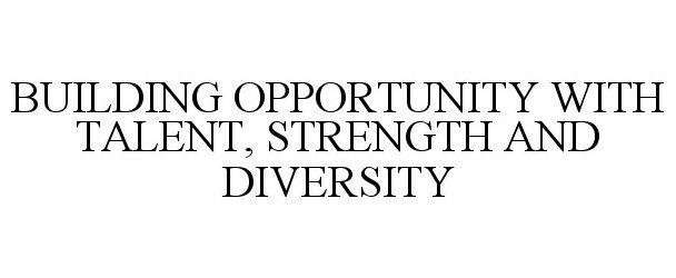  BUILDING OPPORTUNITY WITH TALENT, STRENGTH AND DIVERSITY