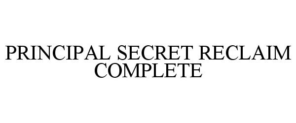 Trademark Logo PRINCIPAL SECRET RECLAIM COMPLETE