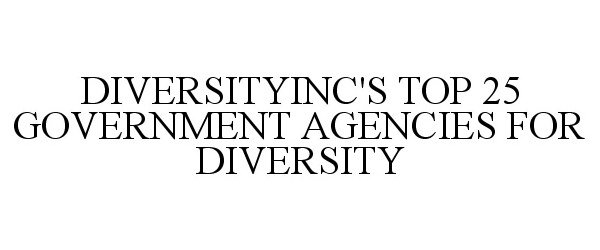 Trademark Logo DIVERSITYINC'S TOP 25 GOVERNMENT AGENCIES FOR DIVERSITY