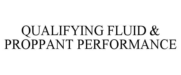  QUALIFYING FLUID &amp; PROPPANT PERFORMANCE