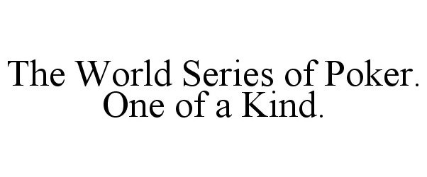  THE WORLD SERIES OF POKER. ONE OF A KIND.