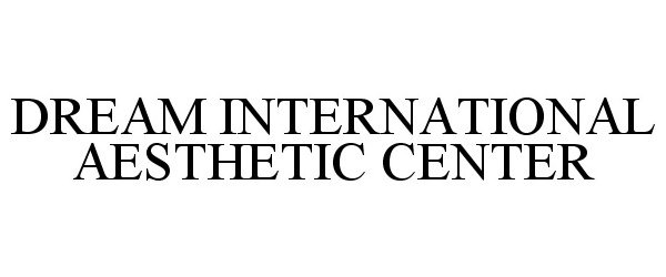 Trademark Logo DREAM INTERNATIONAL AESTHETIC CENTER