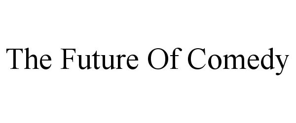 Trademark Logo THE FUTURE OF COMEDY