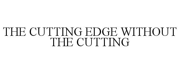 Trademark Logo THE CUTTING EDGE WITHOUT THE CUTTING