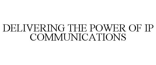  DELIVERING THE POWER OF IP COMMUNICATIONS