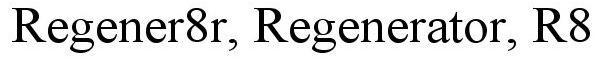 Trademark Logo REGENER8R, REGENERATOR, R8