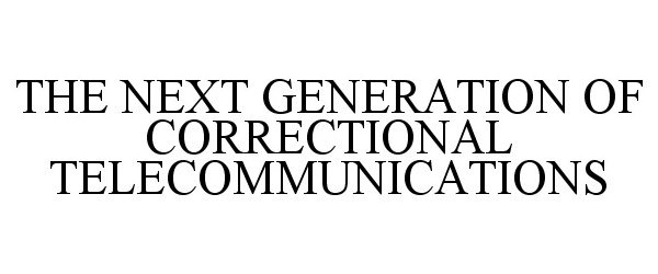  THE NEXT GENERATION OF CORRECTIONAL TELECOMMUNICATIONS